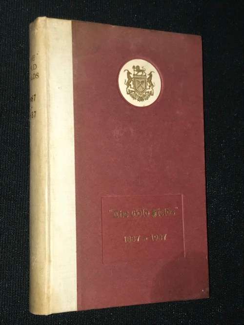 THE GOLDFIELD'S 1887 - 1937 THE CONSOLIDATED GOLD FIELD'S OF SOUTH AFRICA