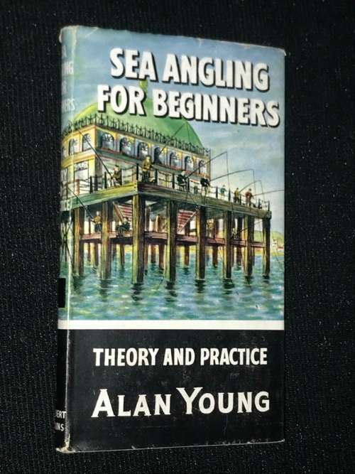 SEA ANGLING FOR BEGINNERS THEORY AND PRACTICE BY ALAN YOUNG
