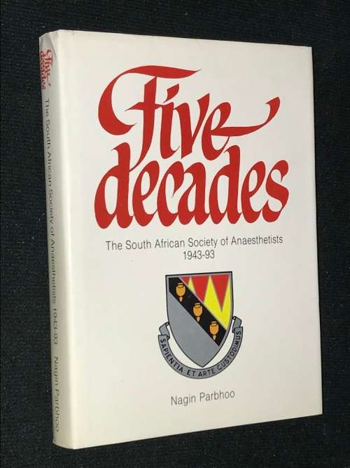 FIVE DECADES THE SOUTH AFRICAN SOCIETY OF ANAESTHETISTS 1943 - 1993 BY NAGIN PARBHOO