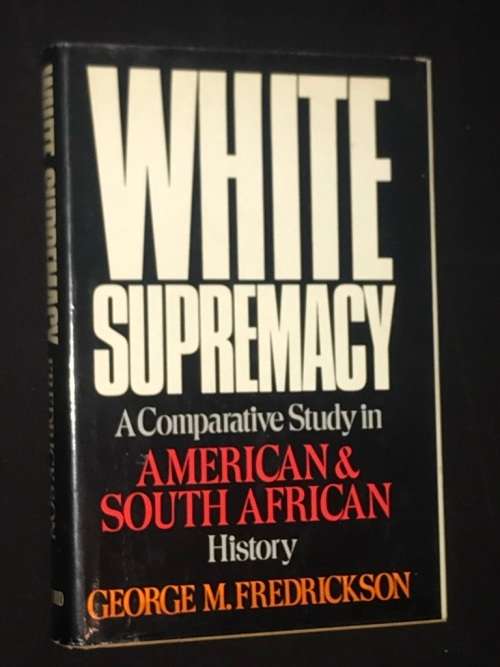 WHITE SUPREMACY A COMPARATIVE STUDY IN AMERICAN & SOUTH AFRICAN HISTORY BY GEORGE M. FREDRICKSON