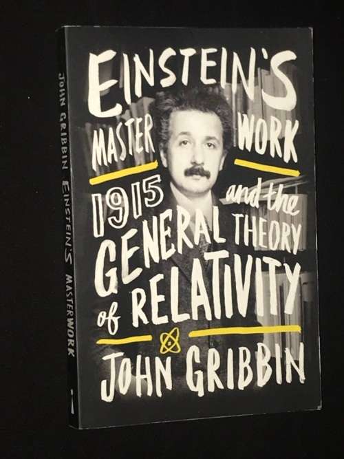EINSTEIN`S MASTER WORK 1915 AND THE GENERAL THEORY OF RELATIVITY BY JOHN GRIBBON