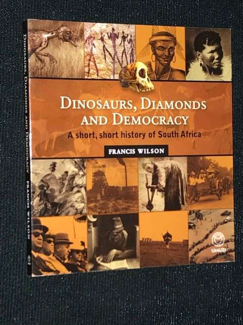DINOSAURS, DIAMONDS AND DEMOCRACY A  SHORT, SHORT HISTORY OF SOUTH AFRICA BY FRANCIS WILSON