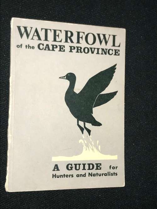 WATERFOWL OF THE CAPE PROVINCE A GUIDE FOR HUNTER`S AND NATURALISTS
