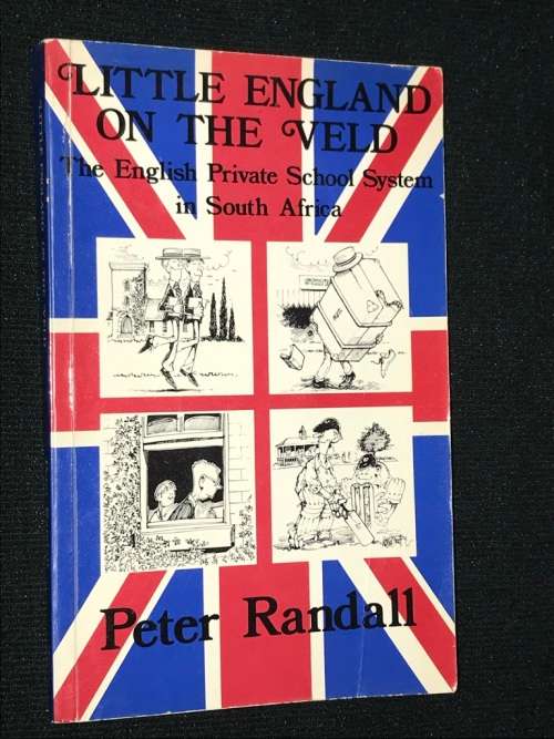 LITTLE ENGLAND ON THE VELD THE ENGLISH PRIVATE SCHOOL SYSTEM IN SOUTH AFRICA BY PETER RANDALL