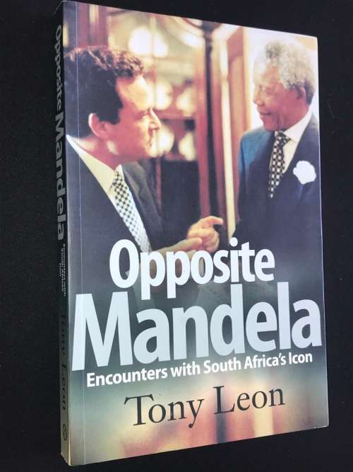 OPPOSITE MANDELA ENCOUNTERS WITH SOUTH AFRICA`S ICON BY TONY LEON SIGNED