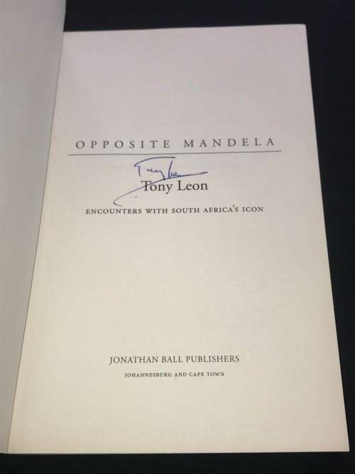 OPPOSITE MANDELA ENCOUNTERS WITH SOUTH AFRICA`S ICON BY TONY LEON SIGNED