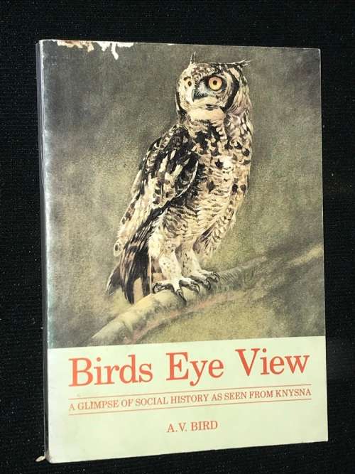 BIRD`S EYES VIEW A GLIMPSE OF SOCIAL HISTORY AS SEEN FROM KNYSNA BY A.V. BIRD