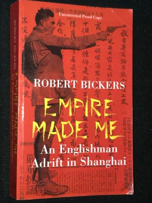 EMPIRE MADE ME AN ENGLISHMAN ADRIFT IN SHANGHAI BY ROBERT BICKERS