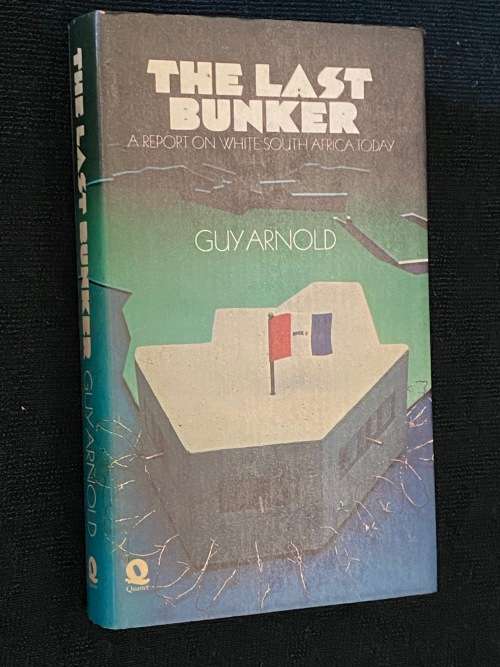 THE LAST BUNKER A REPORT ON WHITE SOUTH AFRICA TODAY BY GUY ARNOLD