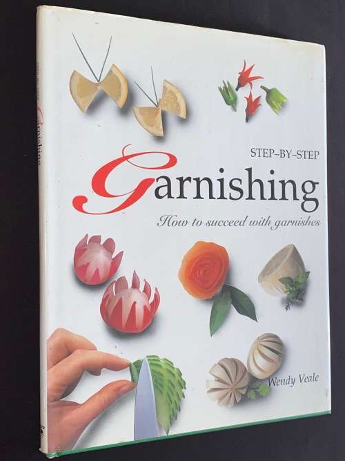 STEP-BY-STEP GARNISHING HOW TO SUCCEED WITH GARNISHES BY WENDY VEALE