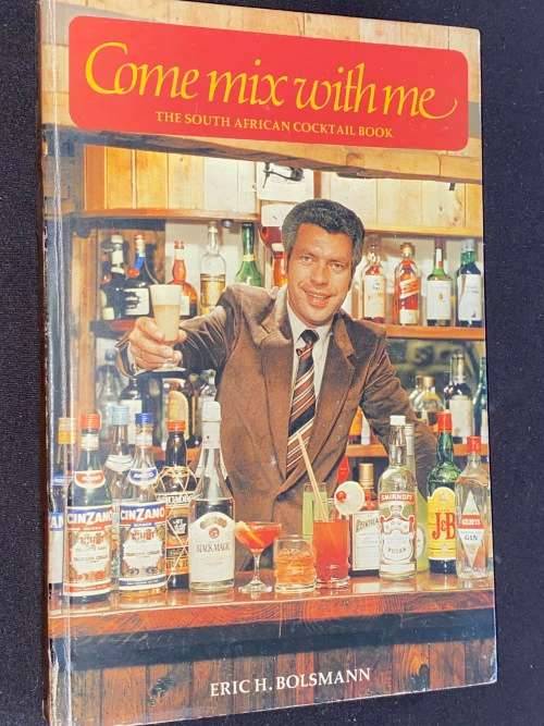 COME MIX WITH ME THE SOUTH AFRICAN COCKTAIL BOOK BY ERIC H. BOLSMANN