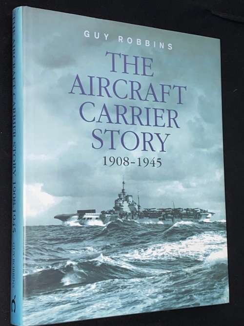 THE AIRCRAFT CARRIER STORY 1908-1945 BY GUY ROBBINS