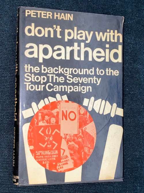 DON`T PLAY WITH APARTHEID THE BACKROUND TO STOP THE SEVENTY TOUR CAMPAIGN BY PETER HAIN
