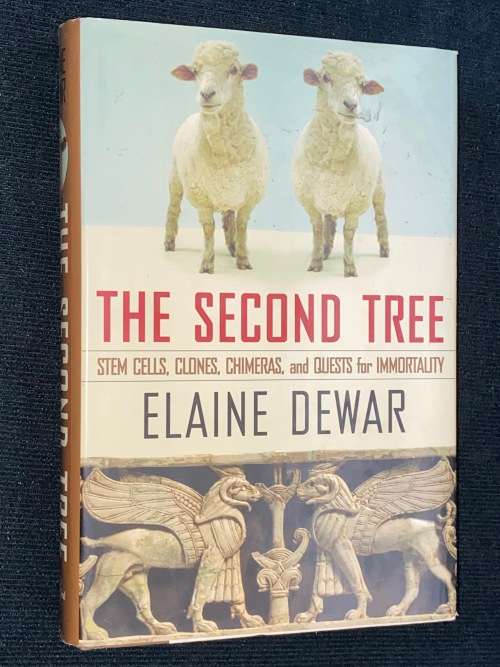 THE SECOND TREE STEM CELLS, CLONES CHIMERAS AND QUESTS FOR IMMORTALITY BY ELAINE DEWAR