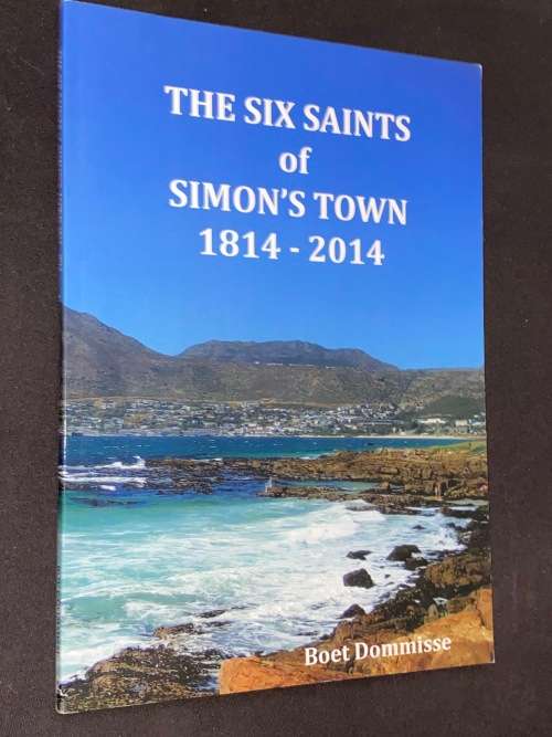 THE SIX SAINTS OF SIMON`S TOWN 1814 - 2014 BY BOET DOMMISSE