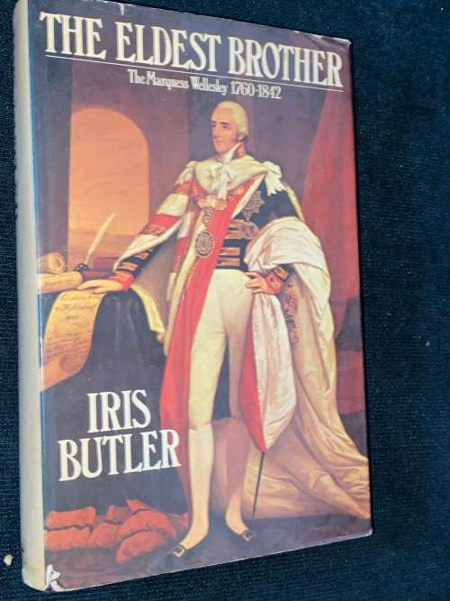 THE ELDEST BROTHER THE MARQUESS WELLESLEY 1760 - 1842 BY IRIS BUTLER