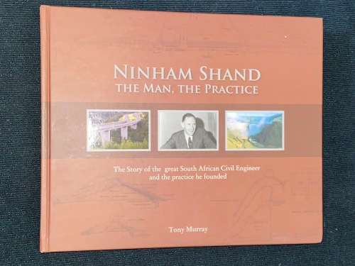 NINHAM SHAND THE MAN, THE PRACTICE THE STORY OF THE GREAT SA CIVIL ENGINEER - TONY MURRAY
