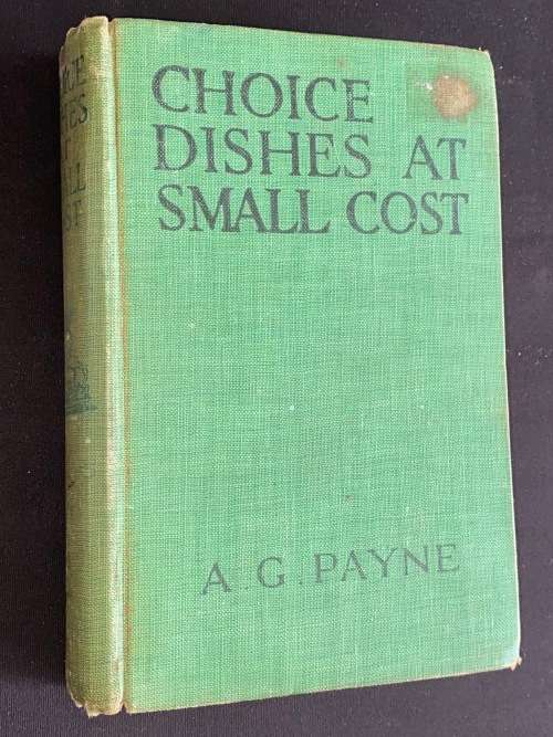 CHOICE DISHES AT SMALL COST BY A.G. PAYNE 1909