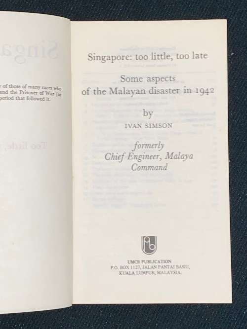 SINGAPORE: TOO LITTLE, TOO LATE SOME ASPECTS OF THE MALAYAN DISASTER IN 1942 BY IVAN SIMSON
