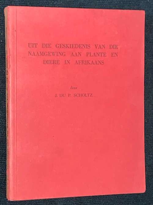 UIT DIE GESKIEDENIS VAN DIE NAAMGEWING AAN PLANTE EN DIERE IN AFRIKAANS DEUR J. DU P. SCHOLTZ