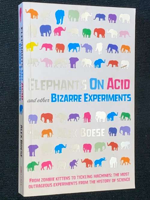 ELEPHANTS ON ACID AND OTHER BIZARRE EXPERIMENTS BY ALEX BOESE