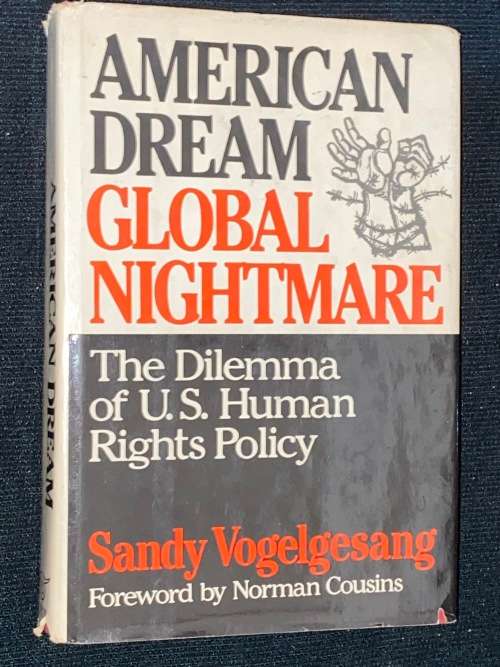 AMERICAN DREAM GLOBAL NIGHTMARE - THE DILEMMA OF U.S. HUMAN RIGHTS POLICY BY SANDY VOGELGESANG