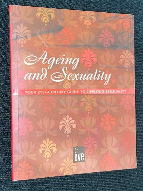 AGEING AND SEXUALITY YOUR 21ST CENTURY GUIDE TO LIFE LONG SENSUALITY BY DR. EVE