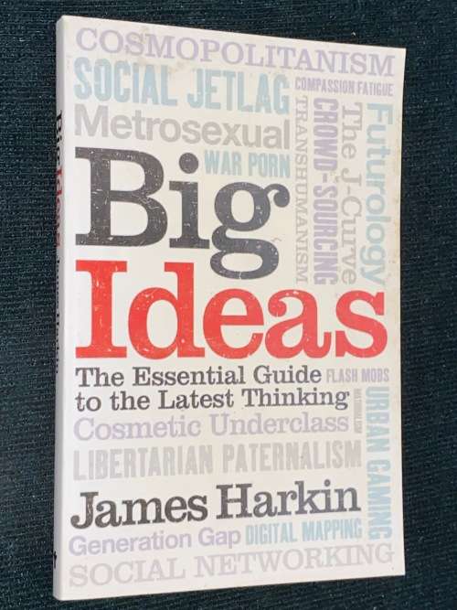 BIG IDEAS THE ESSENTIAL GUIDE TO THE LATEST THINKING BY JAMES HARKIN