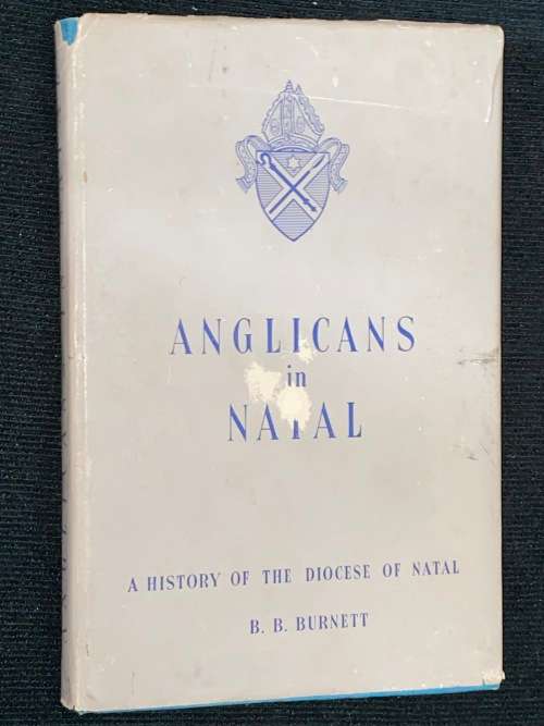 ANGLICANS IN NATAL A HISTORY OF THE DIOCESE OF NATAL B.B. BURNETT