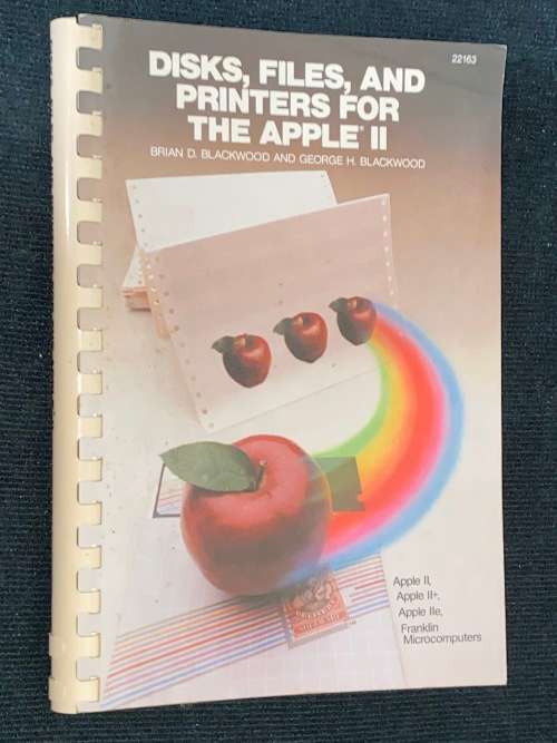 DISKS, FILES, AND PRINTERS FOR THE APPLE II BY BRIAN D. BLACKWOOD AND GEORGE H. BLACKWOOD