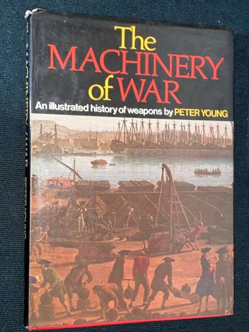 THE MACHINERY OF WAR AN ILLUSTRATED HISTORY OF WEAPONS BY PETER YOUNG