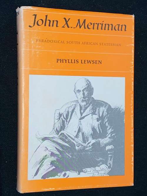 JOHN X. MERRIMAN PARADOXIAL SOUTH AFRICAN STATESMAN BY PHYLLIS LEWSEN