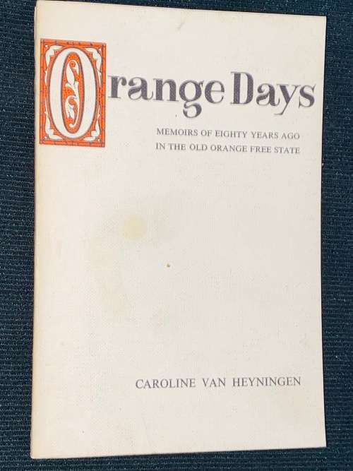 ORANGE DAYS - MEMOIRS OF EIGHTY YEARS AGO IN THE OLD ORANGE FREE STATE BY CAROLINE VAN HEYNINGEN