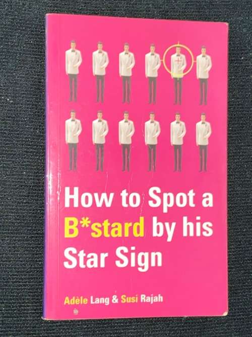 HOW TO SPOT A B*STARD BY HIS STAR SIGN BY ADELE LANG & SUSI RAJAH