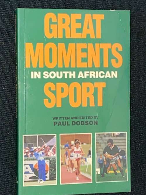 GREAT MOMENTS IN SOUTH AFRICAN SPORT BY PAUL DOBSON