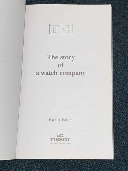 TISSOT SWISS WATCHES THE STORY OF A WATCH COMPANY BY ESTELLE FALLET