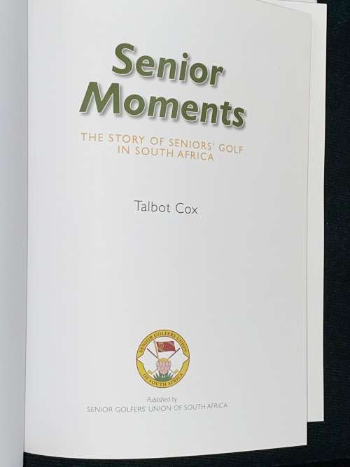 SENIOR MOMENT THE STORY OF SENIORS` GOLF IN SOUTH AFRICA BY TALBOT COX