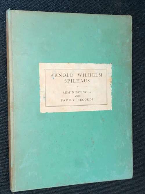 ARNOLD WILHELM SPILHAUS REMINISCENCES AND FAMILY RECORDS