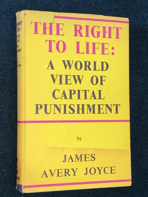 THE RIGHT TO LIFE: A WORLD VIEW OF CAPITAL PUNISHMENT BY JAMES AVERY JOYCE