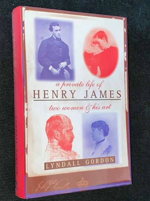 A PRIVATE LIFE OF HENRY JAMES TWO WOMEN & HIS ART BY LYNDALL GORDON SIGNED