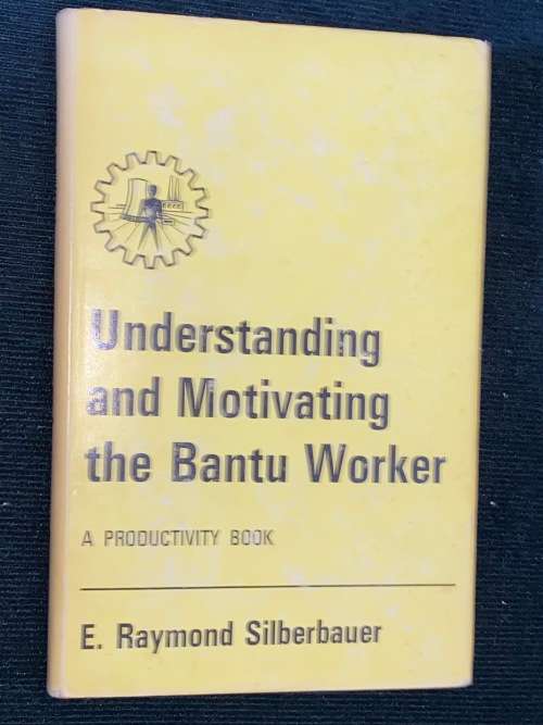 UNDERSTANDING AND MOTIVATING THE BANTU A PRODUCTIVITY BOOK BY E. RAYMOND SILBERBAUER