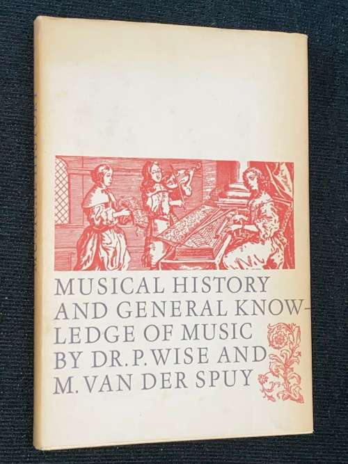MUSICAL HISTORY AND GENERAL KNOWLEDGE OF MUSIC BY DR. P. WISE AND M. VAN DER SPUY