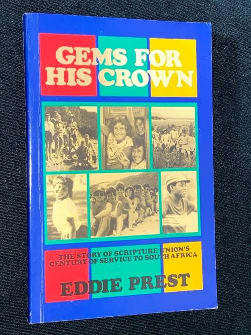 GEMS FOR HIS CROWN  THE STORY OF SCRIPTURE UNION`S CENTURY OF SERVICE TO SOUTH AFRICA