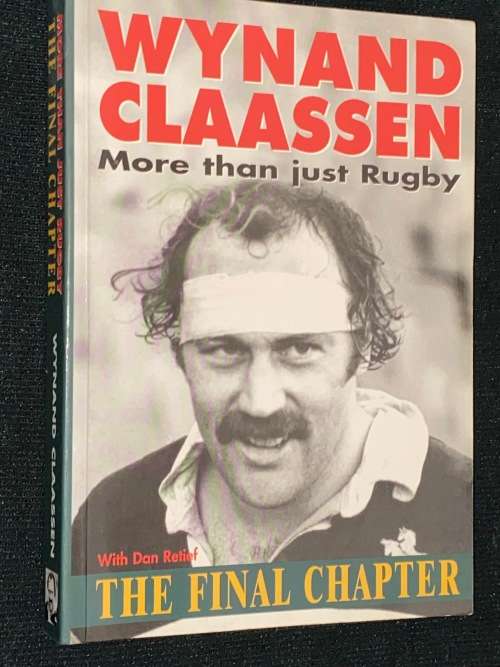 WYNAND CLAASSEN MORE THAN JUST RUGBY WITH DAN RETIEF THE FINAL CHAPTER SIGNED