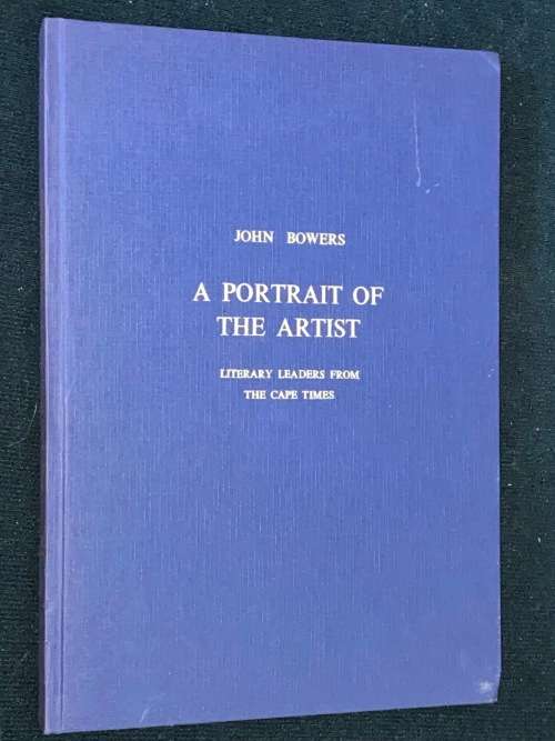 A PORTRAIT OF THE ARTIST LITERARY LEADERS FROM THE CAPE TIMES BY JOHN BOWERS