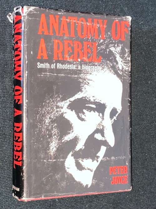 ANATOMY OF A REBEL SMITH OF RHODESIA : A BIOGRAPHY BY PETER JOYCE