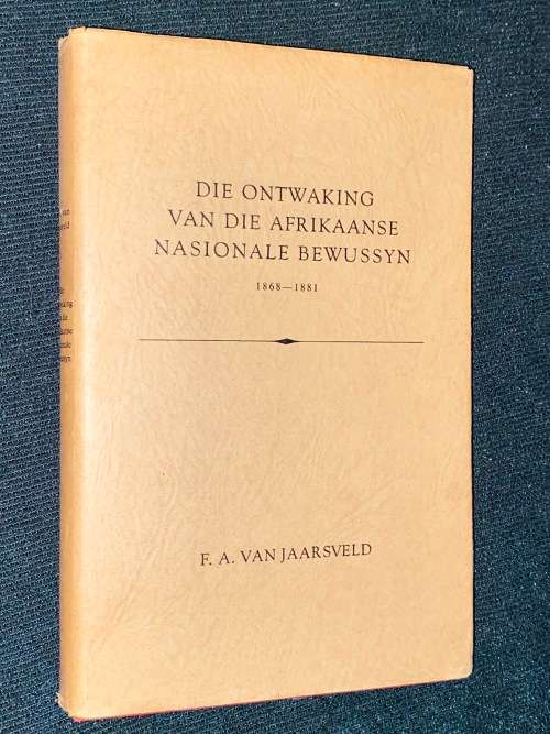 DIE ONTWAKING VAN DIE AFRIKAANSE NASIONALE BEWUSSYN 1868 - 1881 DEUR F.A. VAN JAARSVELD