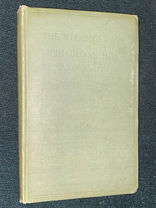 THE REGENT`S PARK AND PRIMROSE HILL HISTORY AND ANTIQUITIES BY A.D. WEBSTER 1911