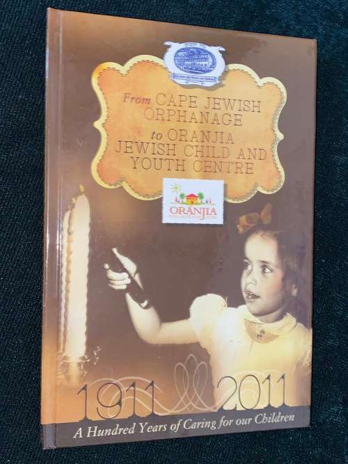 FROM CAPE JEWISH ORPHANAGE TO ORANJIA JEWISH CHILD AND YOUTH CENTRE 1911 TO 2011