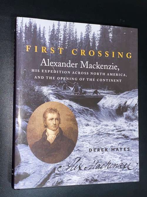 FIRST CROSSING ALEXANDER MACKENZIE HIS EXPEDITION ACROSS NORTH AMERICA AND THE OPENING OF THE CONT..